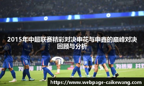 2015年中超联赛精彩对决申花与申鑫的巅峰对决回顾与分析